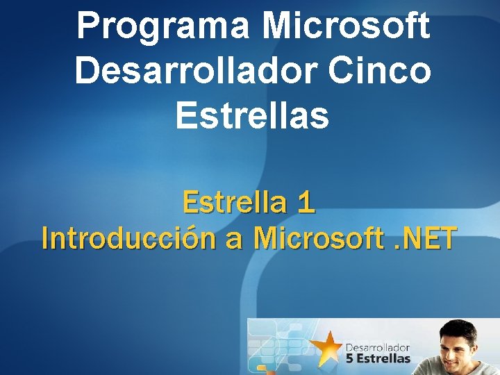 Programa Microsoft Desarrollador Cinco Estrellas Estrella 1 Introducción a Microsoft. NET Programa Microsoft Desarrollador Cinco Estrellas Estrella 1 Introducción a Microsoft. NET