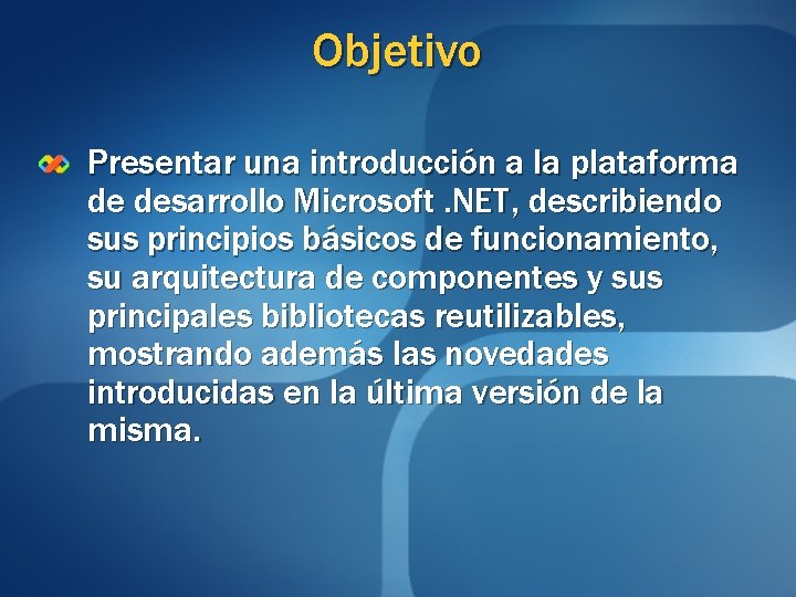 Objetivo Presentar una introducción a la plataforma de desarrollo Microsoft. NET, describiendo sus principios Objetivo Presentar una introducción a la plataforma de desarrollo Microsoft. NET, describiendo sus principios