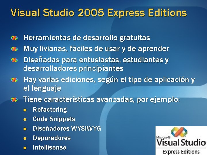Visual Studio 2005 Express Editions Herramientas de desarrollo gratuitas Muy livianas, fáciles de usar Visual Studio 2005 Express Editions Herramientas de desarrollo gratuitas Muy livianas, fáciles de usar