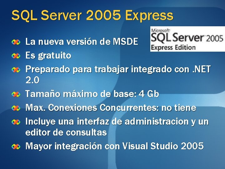SQL Server 2005 Express La nueva versión de MSDE Es gratuito Preparado para trabajar SQL Server 2005 Express La nueva versión de MSDE Es gratuito Preparado para trabajar