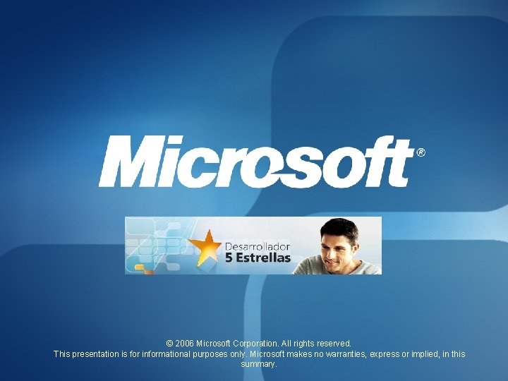 © 2006 Microsoft Corporation. All rights reserved. This presentation is for informational purposes only. © 2006 Microsoft Corporation. All rights reserved. This presentation is for informational purposes only.