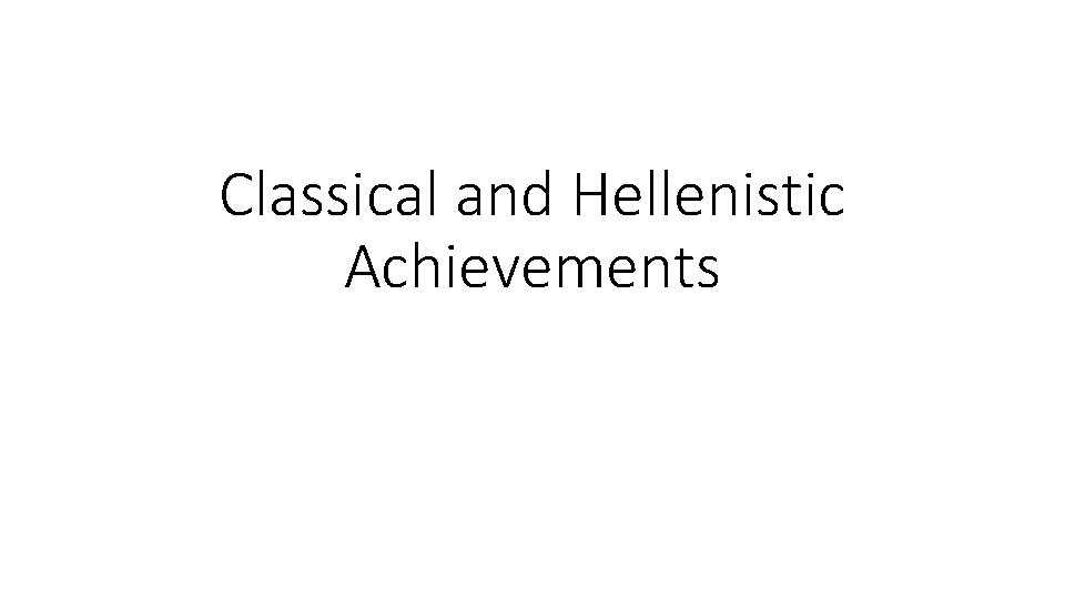 Classical and Hellenistic Achievements 