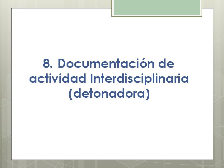 8. Documentación de actividad Interdisciplinaria (detonadora) 