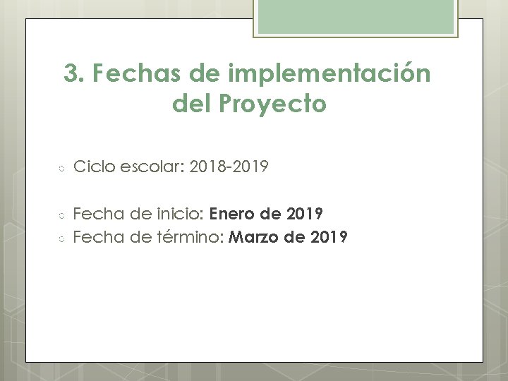 3. Fechas de implementación del Proyecto ○ Ciclo escolar: 2018 -2019 ○ Fecha de