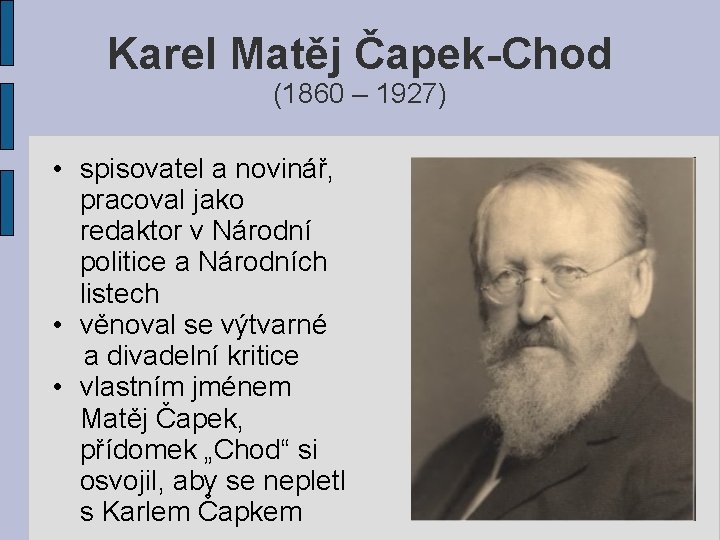 Karel Matěj Čapek-Chod (1860 – 1927) • spisovatel a novinář, pracoval jako redaktor v