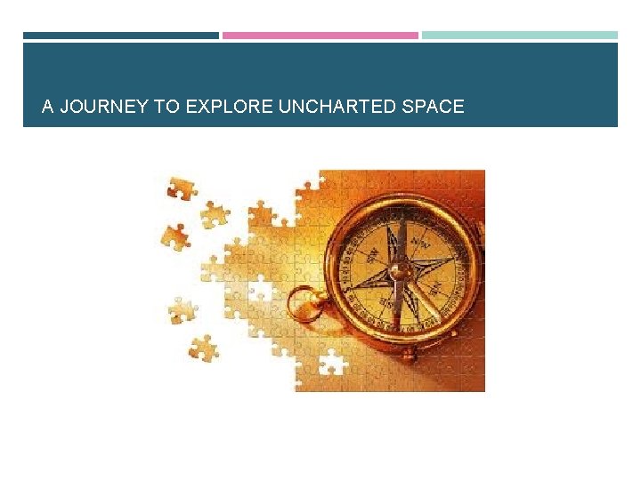 A JOURNEY TO EXPLORE UNCHARTED SPACE A JOURNEY TO EXPLORE UNCHARTED SPACE