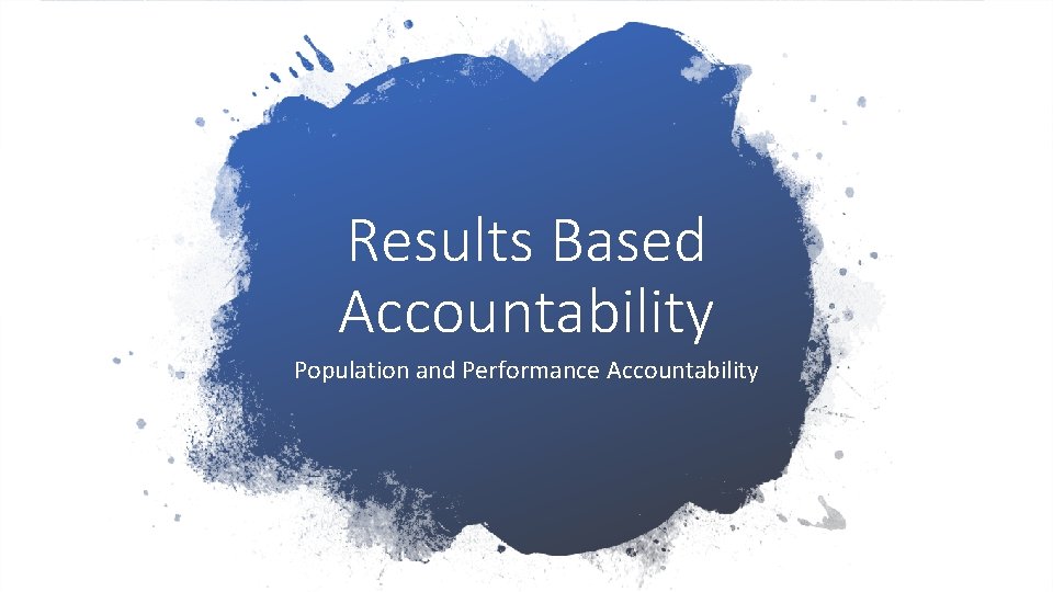 Results Based Accountability Population and Performance Accountability 