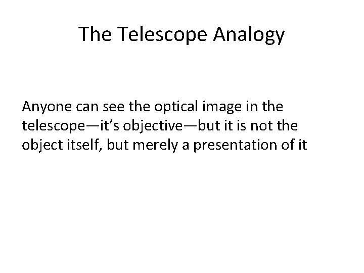 The Telescope Analogy Anyone can see the optical image in the telescope—it’s objective—but it