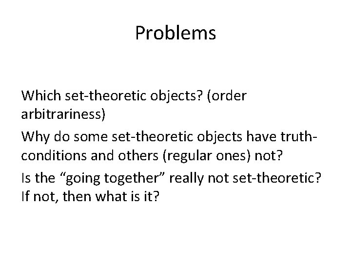 Problems Which set-theoretic objects? (order arbitrariness) Why do some set-theoretic objects have truthconditions and