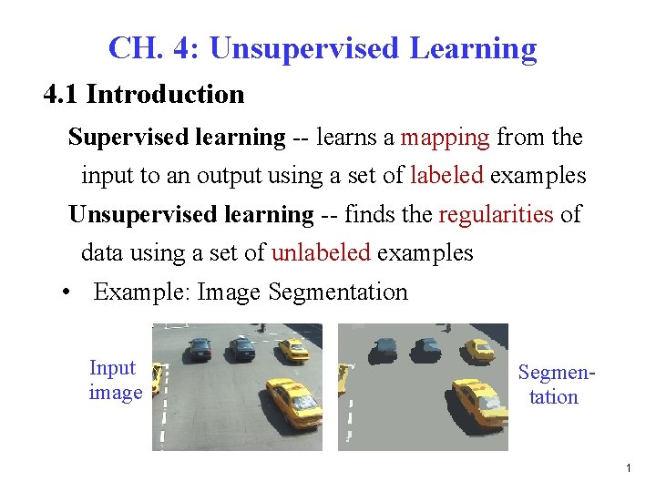 CH. 4: Unsupervised Learning 4. 1 Introduction Supervised learning -- learns a mapping from