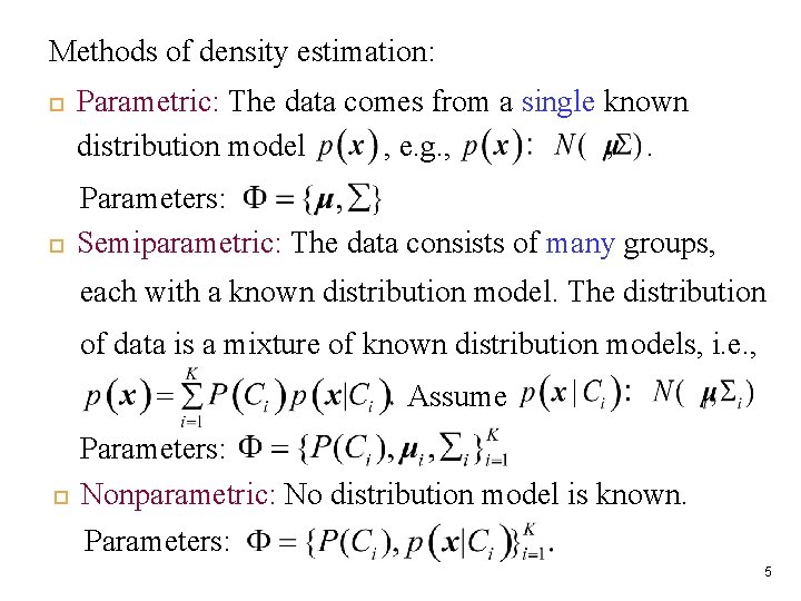 Methods of density estimation: Parametric: The data comes from a single known distribution model