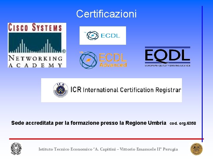 Certificazioni Sede accreditata per la formazione presso la Regione Umbria cod. org. 6358 Istituto Certificazioni Sede accreditata per la formazione presso la Regione Umbria cod. org. 6358 Istituto