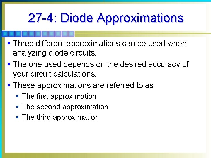 27 -4: Diode Approximations § Three different approximations can be used when analyzing diode