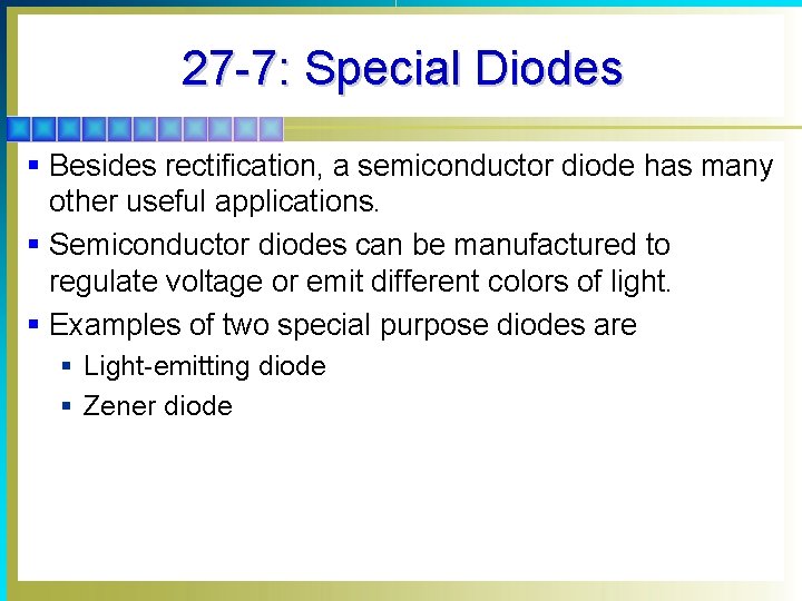 27 -7: Special Diodes § Besides rectification, a semiconductor diode has many other useful