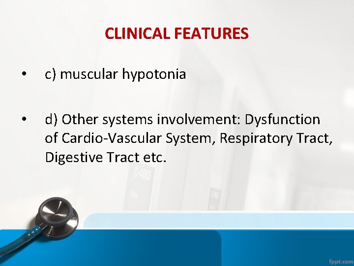 CLINICAL FEATURES • c) muscular hypotonia • d) Other systems involvement: Dysfunction of Cardio-Vascular CLINICAL FEATURES • c) muscular hypotonia • d) Other systems involvement: Dysfunction of Cardio-Vascular