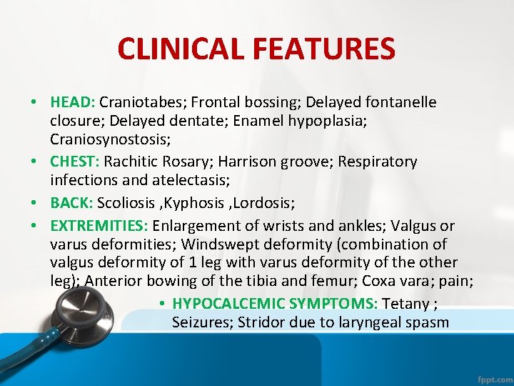 CLINICAL FEATURES • HEAD: Craniotabes; Frontal bossing; Delayed fontanelle closure; Delayed dentate; Enamel hypoplasia; CLINICAL FEATURES • HEAD: Craniotabes; Frontal bossing; Delayed fontanelle closure; Delayed dentate; Enamel hypoplasia;