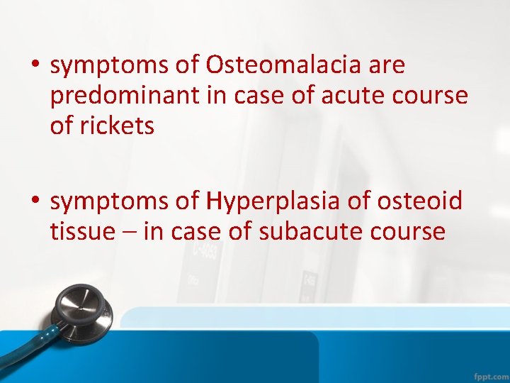 • symptoms of Osteomalacia are predominant in case of acute course of rickets • symptoms of Osteomalacia are predominant in case of acute course of rickets