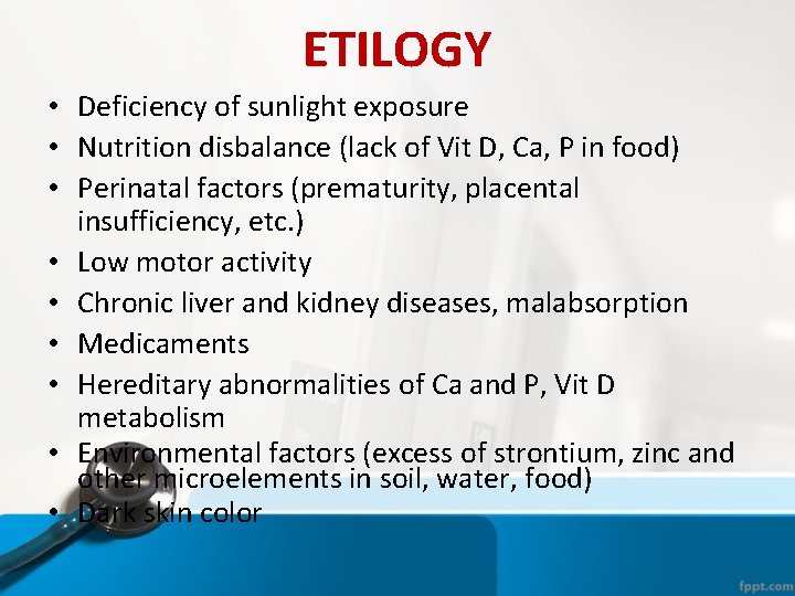 ETILOGY • Deficiency of sunlight exposure • Nutrition disbalance (lack of Vit D, Ca, ETILOGY • Deficiency of sunlight exposure • Nutrition disbalance (lack of Vit D, Ca,