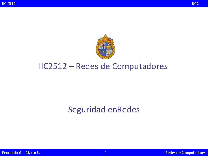 IIC 2512 PUC DCC- IIC 2512 – Redes de Computadores Seguridad en. Redes Fernando