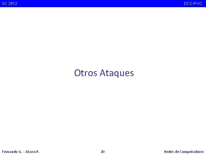 IIC 2512 DCC-PUC Otros Ataques Fernando G. - Alvaro R. 20 Redes de Computadores