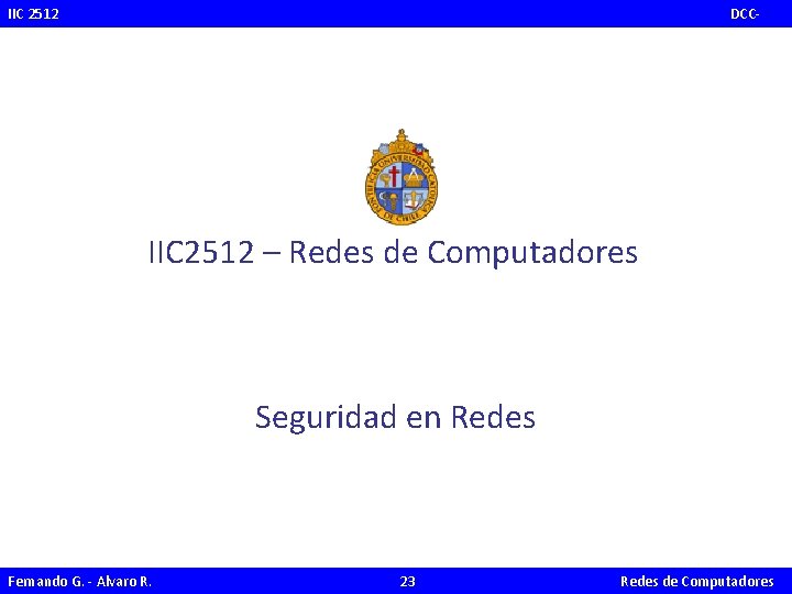 IIC 2512 PUC DCC- IIC 2512 – Redes de Computadores Seguridad en Redes Fernando