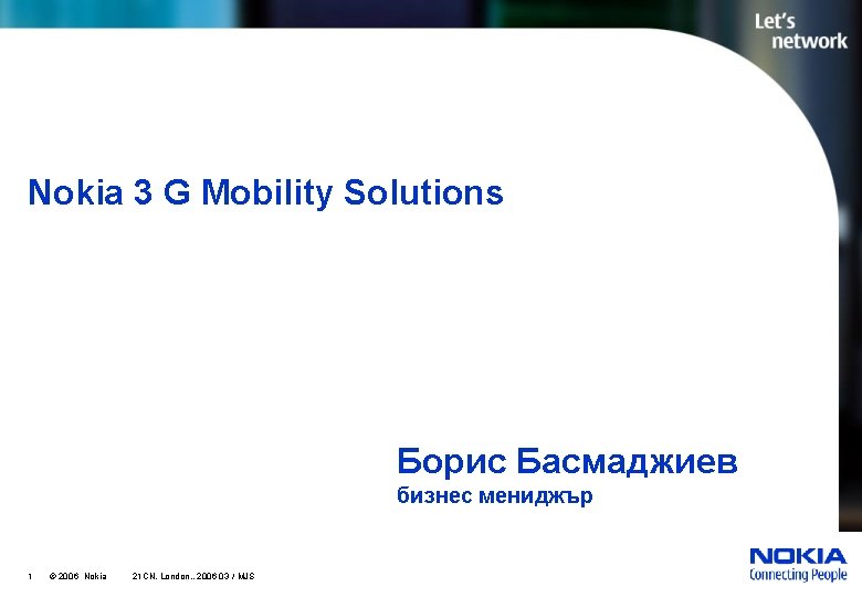 Nokia 3 G Mobility Solutions Борис Басмаджиев бизнес мениджър 1 © 2006 Nokia 21