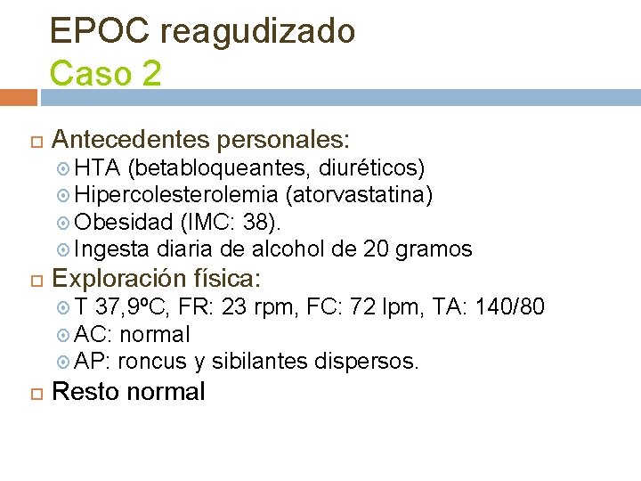EPOC reagudizado Caso 2 Antecedentes personales: HTA (betabloqueantes, diuréticos) Hipercolesterolemia (atorvastatina) Obesidad (IMC: 38).
