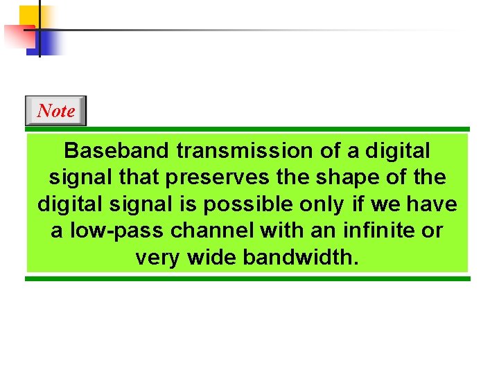 Note Baseband transmission of a digital signal that preserves the shape of the digital