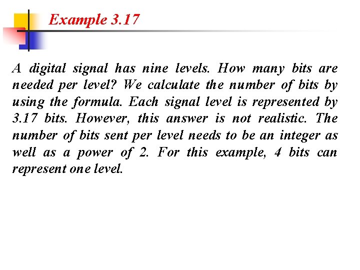 Example 3. 17 A digital signal has nine levels. How many bits are needed
