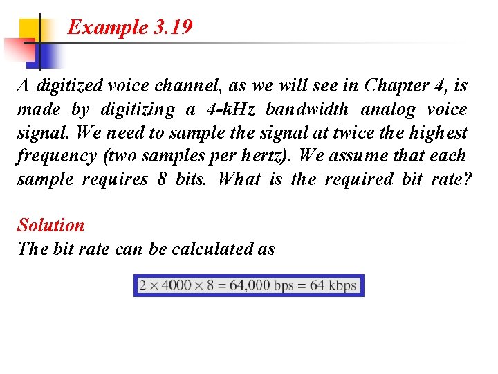 Example 3. 19 A digitized voice channel, as we will see in Chapter 4,