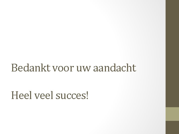 Bedankt voor uw aandacht Heel veel succes! 