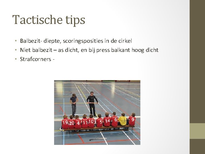 Tactische tips • Balbezit- diepte, scoringsposities in de cirkel • Niet balbezit – as