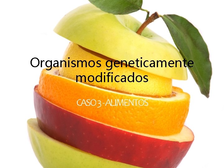 Organismos geneticamente modificados CASO 3 - ALIMENTOS 