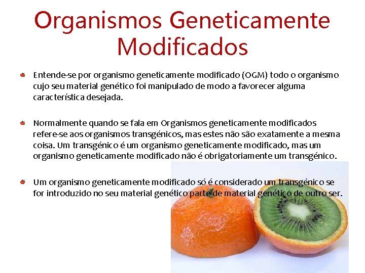 Organismos Geneticamente Modificados Entende-se por organismo geneticamente modificado (OGM) todo o organismo cujo seu