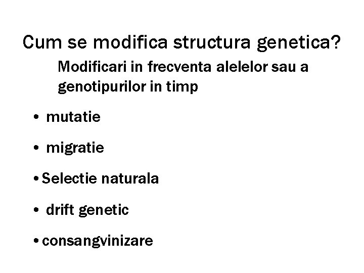 Cum se modifica structura genetica? Modificari in frecventa alelelor sau a genotipurilor in timp