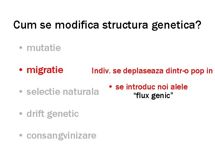 Cum se modifica structura genetica? • mutatie • migratie Indiv. se deplaseaza dintr-o pop