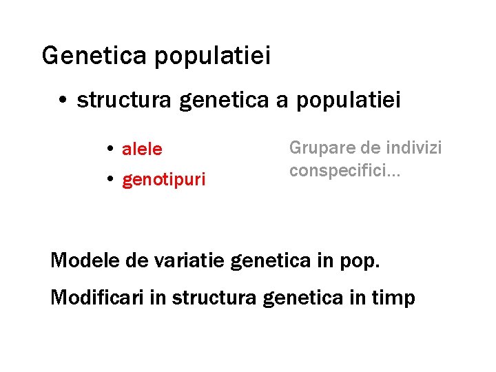 Genetica populatiei • structura genetica a populatiei • alele • genotipuri Grupare de indivizi