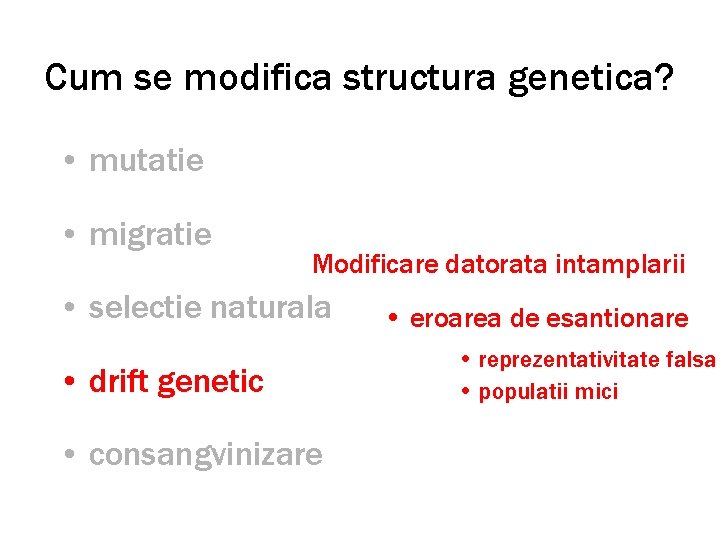 Cum se modifica structura genetica? • mutatie • migratie Modificare datorata intamplarii • selectie