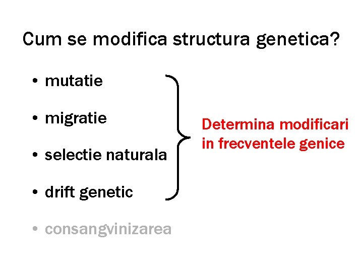 Cum se modifica structura genetica? • mutatie • migratie • selectie naturala • drift