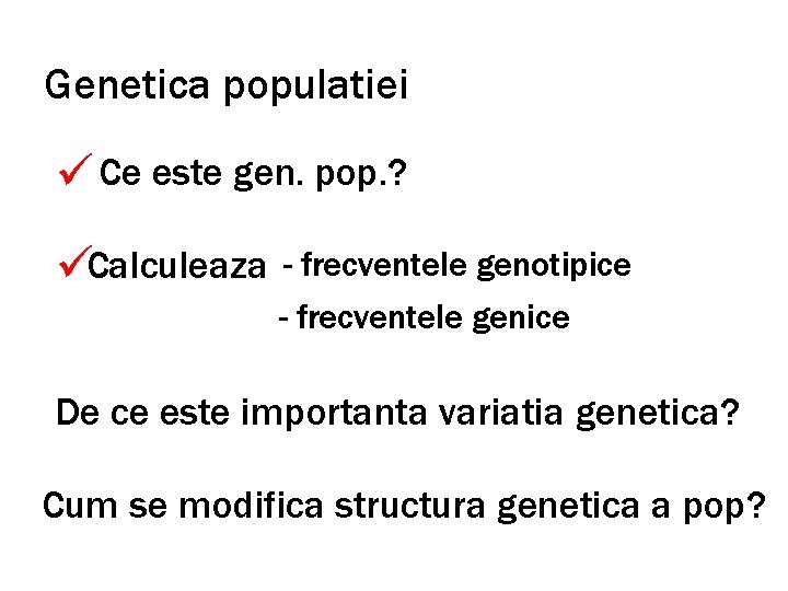 Genetica populatiei ü Ce este gen. pop. ? üCalculeaza - frecventele genotipice - frecventele