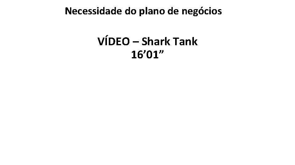 Necessidade do plano de negócios VÍDEO – Shark Tank 16’ 01” Necessidade do plano de negócios VÍDEO – Shark Tank 16’ 01”