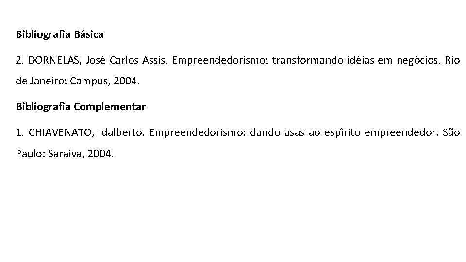 Bibliografia Ba sica 2. DORNELAS, Jose Carlos Assis. Empreendedorismo: transformando ide ias em nego Bibliografia Ba sica 2. DORNELAS, Jose Carlos Assis. Empreendedorismo: transformando ide ias em nego