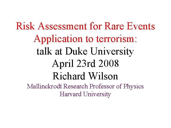 Risk Assessment for Rare Events Application to terrorism: talk at Duke University April 23 Risk Assessment for Rare Events Application to terrorism: talk at Duke University April 23