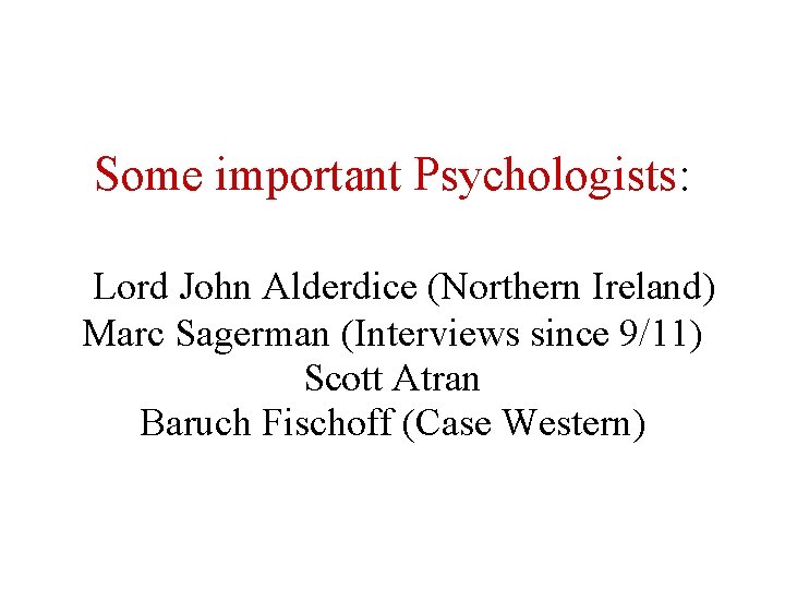 Some important Psychologists: Lord John Alderdice (Northern Ireland) Marc Sagerman (Interviews since 9/11) Scott Some important Psychologists: Lord John Alderdice (Northern Ireland) Marc Sagerman (Interviews since 9/11) Scott