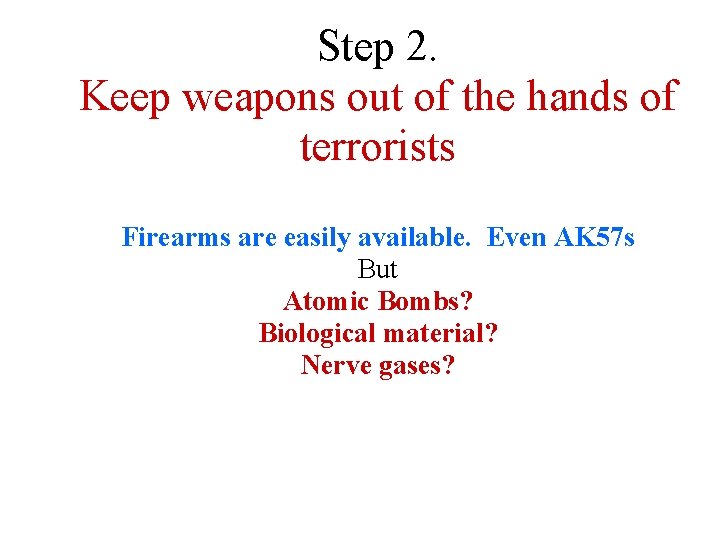 Step 2. Keep weapons out of the hands of terrorists Firearms are easily available. Step 2. Keep weapons out of the hands of terrorists Firearms are easily available.