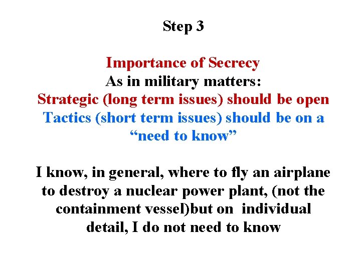 Step 3 Importance of Secrecy As in military matters: Strategic (long term issues) should Step 3 Importance of Secrecy As in military matters: Strategic (long term issues) should