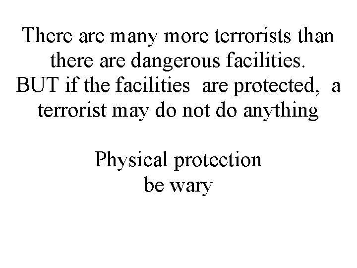 There are many more terrorists than there are dangerous facilities. BUT if the facilities There are many more terrorists than there are dangerous facilities. BUT if the facilities