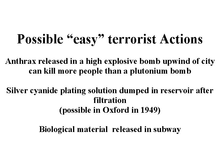 Possible “easy” terrorist Actions Anthrax released in a high explosive bomb upwind of city Possible “easy” terrorist Actions Anthrax released in a high explosive bomb upwind of city