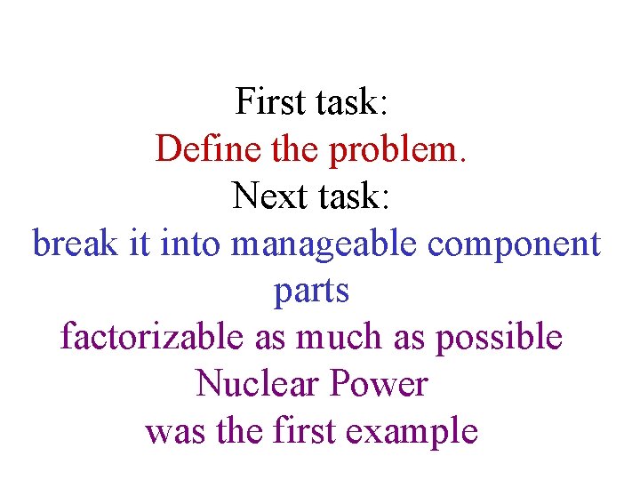 First task: Define the problem. Next task: break it into manageable component parts factorizable First task: Define the problem. Next task: break it into manageable component parts factorizable