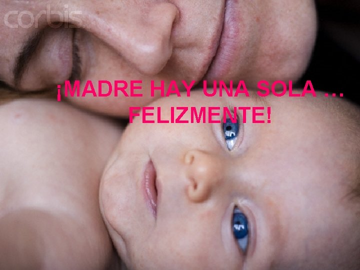 ¡MADRE HAY UNA SOLA … FELIZMENTE! ¡MADRE HAY UNA SOLA … FELIZMENTE!